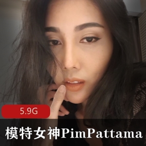 火辣女神PimPattama合集5.9G视频，高颜值网红，前后门使用，美观私聊，黑边无碍，小伙伴必看！